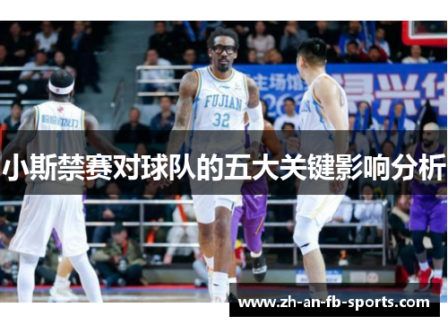 小斯禁赛对球队的五大关键影响分析