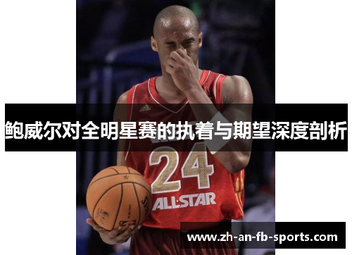 鲍威尔对全明星赛的执着与期望深度剖析