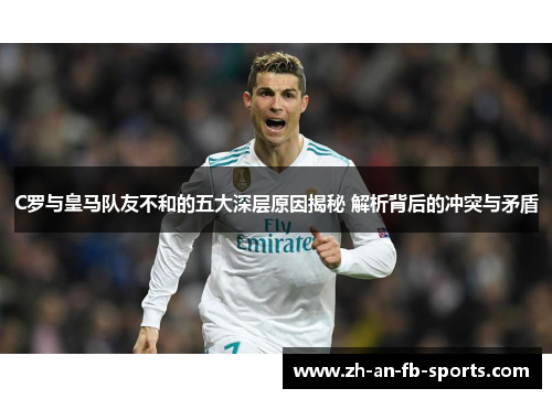 C罗与皇马队友不和的五大深层原因揭秘 解析背后的冲突与矛盾