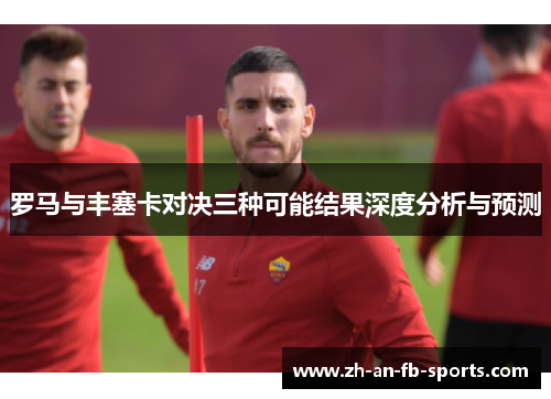 罗马与丰塞卡对决三种可能结果深度分析与预测