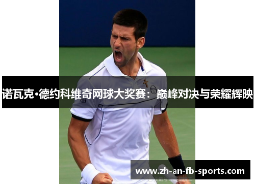 诺瓦克·德约科维奇网球大奖赛：巅峰对决与荣耀辉映