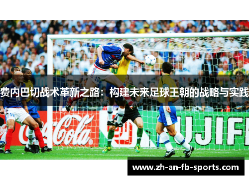 费内巴切战术革新之路：构建未来足球王朝的战略与实践