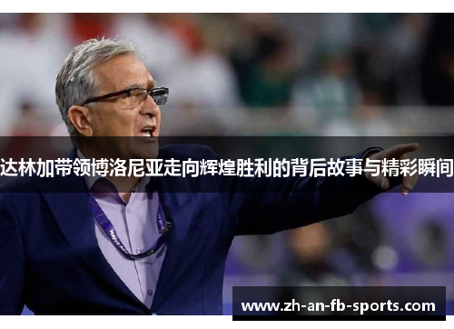 达林加带领博洛尼亚走向辉煌胜利的背后故事与精彩瞬间