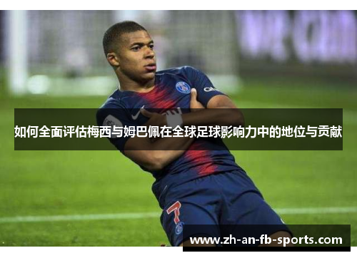 如何全面评估梅西与姆巴佩在全球足球影响力中的地位与贡献