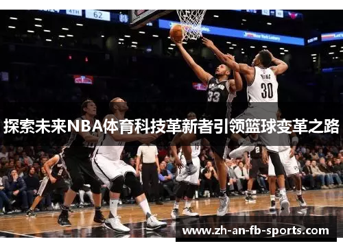 探索未来NBA体育科技革新者引领篮球变革之路