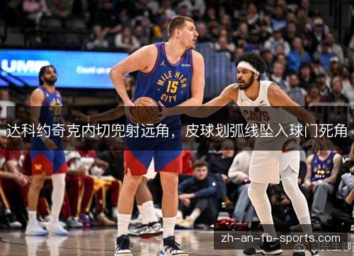 达科约奇克内切兜射远角，皮球划弧线坠入球门死角